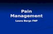 Pain Management Laura Bergs FNP. Definition of Chronic Pain Anyone with pain greater than 3 months Anyone with pain greater than 3 months Pain An unpleasant.