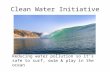 Clean Water Initiative Reducing water pollution so it’s safe to surf, swim & play in the ocean.