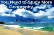 You Need to Study More Geography If You Think… Copyright © Clara Kim 2007. All rights reserved.