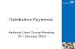 Ophthalmic Payments National User Group Meeting 21 st January 2010.