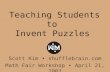 Teaching Students to Invent Puzzles Scott Kim shufflebrain.com Math Fair Workshop April 21, 2007.
