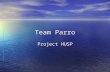 Team Parro Project HUSP. Team Members Jason Rollins – Project Manager / Electrical Design Jason Rollins – Project Manager / Electrical Design Shawn Mullins.