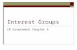 Interest Groups CP Government Chapter 9. What/Who are they?  Definition-Private groups that try to influence politicians and public policy.  Most interest.