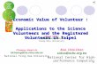 1 Economic Value of Volunteer : Applications to the Science Volunteers and the Registered Volunteers in Taipei Kuo, Chia-Chen cckuo@nchc.org.tw National.