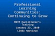Professional Learning Communities: Continuing to Grow MSTP Facilitator’s Training January 22, 2010 Linda Harvieux.