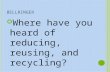 BELLRINGER Where have you heard of reducing, reusing, and recycling?