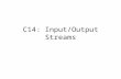 C14: Input/Output Streams. Streams vs. Readers/Writerse Confusing number of alternatives: –Streams: for binary 8bit (byte) quantities –Readers/Writers: