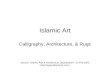 Islamic Art Calligraphy, Architecture, & Rugs Source: “Islamic Arts & Architecture Organization.” 23 Feb 2005.