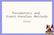 Parameters and Event-Handler Methods Alice. Mouse clicks Interactive programs often allow the user to mouse click an object in the display. buttons in.