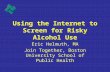 Using the Internet to Screen for Risky Alcohol Use Eric Helmuth, MA Join Together, Boston University School of Public Health.