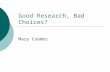 Good Research, Bad Choices? Mary Coombs. What Makes Something Research Rather Than Treatment?