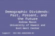 Demographic Dividends: Past, Present, and the Future Andrew Mason University of Hawaii and East-West Center Support: NIA R01-AG025488-01.