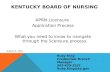KENTUCKY BOARD OF NURSING APRN Licensure Application Process What you need to know to navigate through the licensure process. August 6, 2015 Ruby King.