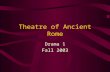 Theatre of Ancient Rome Drama 1 Fall 2003. Roman History There are two main periods in Roman history –500BCE-27BCE—The Republic –27BCE-476AD—The Empire.