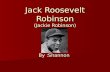 Jack Roosevelt Robinson (Jackie Robinson) By :Shannon.