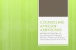 COUNSELING AFRICAN AMERICANS REVIEW OF CHAPTER 14 Counseling the Culturally Diverse: Theory and Practice-- Derald Wing Sue & David Sue.