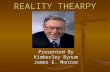 REALITY THEARPY Presented By Kimberley Bynum James E. Monroe.
