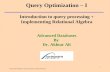 Advanced Databases: Lecture 6 Query Optimization (I) 1 Introduction to query processing + Implementing Relational Algebra Advanced Databases By Dr. Akhtar.