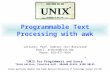 Programmable Text Processing with awk Lecturer: Prof. Andrzej (AJ) Bieszczad Email: andrzej@csun.edu Phone: 818-677-4954 “UNIX for Programmers and Users”