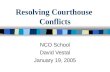 Resolving Courthouse Conflicts NCO School David Vestal January 19, 2005.