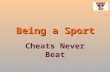 Being a Sport Cheats Never Beat. If we want someone to be fair or to do the right thing we say…. “Be a sport!”