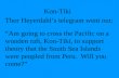 Kon-Tiki Thor Heyerdahl’s telegram went out: “Am going to cross the Pacific on a wooden raft, Kon-Tiki, to support theory that the South Sea Islands were.