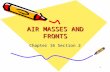 AIR MASSES AND FRONTS Chapter 16 Section 2 1. Air masses take on the characteristics of the area where they form. Air mass temperature and moisture are.