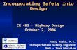 Incorporating Safety into Design CE 453 – Highway Design October 2, 2006 Jerry Roche, P.E. Transportation Safety Engineer FHWA – Iowa Division Federal.