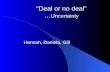 “ Deal or no deal ” … Uncertainty Hannah, Daniela, Gill.
