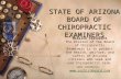 STATE OF ARIZONA BOARD OF CHIROPRACTIC EXAMINERS Mission Statement The mission of the Board of Chiropractic Examiners is to protect the health, welfare,