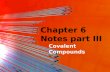 Chapter 6 Notes part III Covalent Compounds. Covalent (Molecular) Compounds So far, we have only talked about ionic compounds; compounds made of a metal.