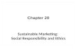 Chapter 20 Sustainable Marketing: Social Responsibility and Ethics.