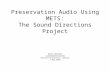 Preservation Audio Using METS: The Sound Directions Project Robin Wendler r_wendler@harvard.edu Harvard University Library 7 May 2007.