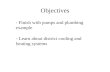 Objectives - Finish with pumps and plumbing example - Learn about district cooling and heating systems.