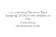Incorporating Dynamic Time Warping (DTW) in the SeqRec.m File Presented by: Clay McCreary, MSEE.