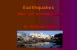 Earthquakes What are earthquakes ? By William Lyman.