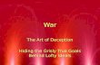 War The Art of Deception Hiding the Grisly True Goals Behind Lofty Ideals The Art of Deception Hiding the Grisly True Goals Behind Lofty Ideals.