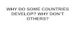 WHY DO SOME COUNTRIES DEVELOP? WHY DON’T OTHERS?.