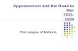 Appeasement and the Road to War 1933- 1939 The League of Nations.