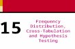 Frequency Distribution, Cross-Tabulation and Hypothesis Testing 15.