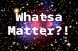 Whatsa Matter?!. Chemistry = 1.) What do you think matter is? 2.) Name two things that are matter. 3.) Can you name two things that might NOT be matter?