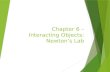 Chapter 6 – Interacting Objects: Newton’s Lab. topics: objects interacting with each other, using helper classes, using classes from the Java library.