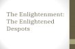 The Enlightenment: The Enlightened Despots. Challenge of New Ideas The ideas of the Enlightenment spread quickly through many levels of society. Educated.