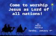 Come to worship Jesus as Lord of all nations! St. Peter Worship Sunday, January 4 th.