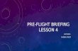 PRE-FLIGHT BRIEFING LESSON 4 LECTURER: ANDREA STULTZ.