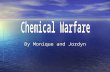 By Monique and Jordyn. Chemical Warfare- Warfare (and associated military operations) using the toxic properties of chemical substances to kill, injure.