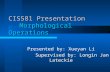 CIS581 Presentation Morphological Operations Presented by: Xueyan Li Supervised by: Longin Jan Lateckie.