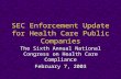SEC Enforcement Update for Health Care Public Companies The Sixth Annual National Congress on Health Care Compliance February 7, 2003.