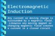 Electromagnetic Induction Any current or moving charge is surrounded by a magnetic field. Likewise any moving magnet or changing magnetic field creates.