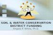 SOIL & WATER CONSERVATION DISTRICT FUNDING Angela P. White, Ph.D.